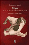 Tango. Storia e corpi di una cultura migrante di Francesca Auteri